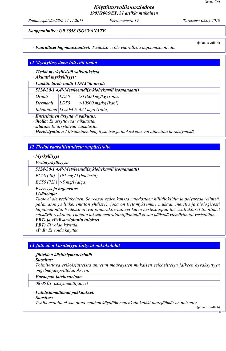 isosyanaatti) Oraali LD50 >11000 mg/kg (rotta) Dermaali LD50 >10000 mg/kg (kani) Inhaloituna LC50/4 h 434 mg/l (rotta) Ensisijainen ärsyttävä vaikutus: iholla: Ei ärsyttävää vaikutusta.