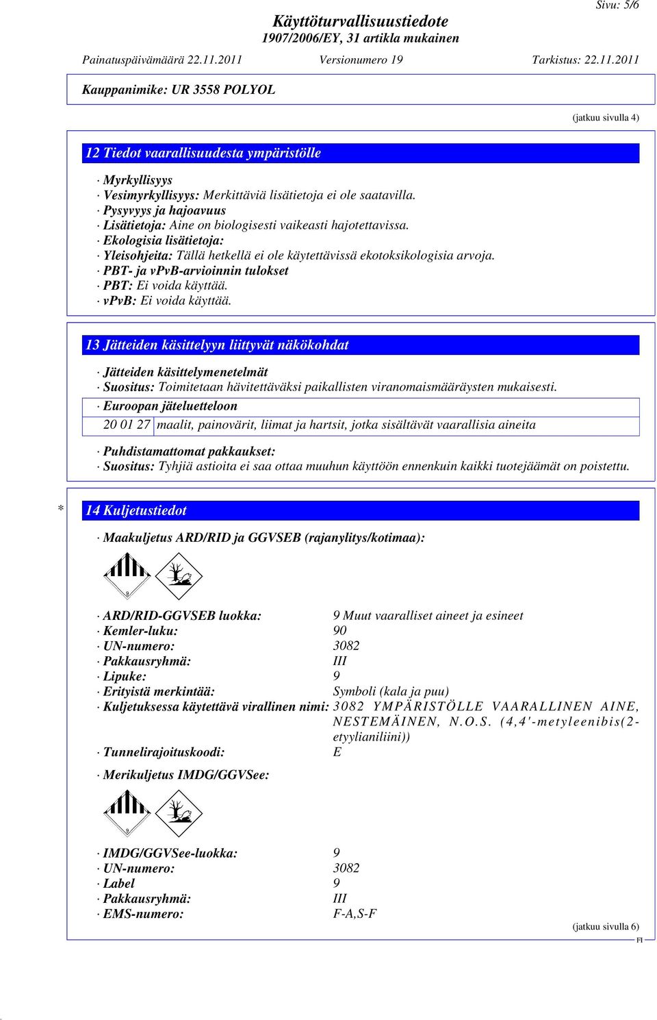 PBT- ja vpvb-arvioinnin tulokset PBT: Ei voida käyttää. vpvb: Ei voida käyttää.