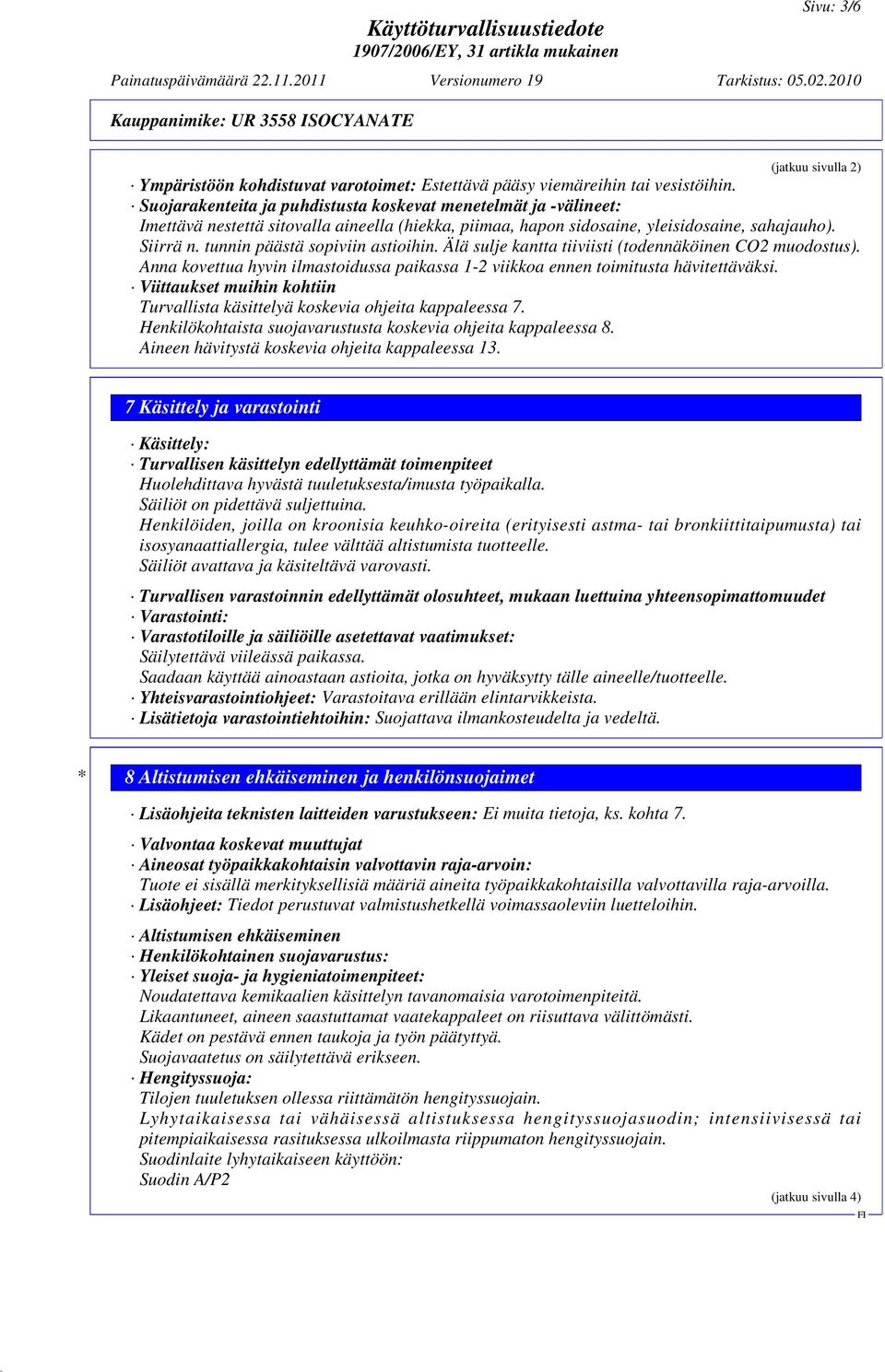 tunnin päästä sopiviin astioihin. Älä sulje kantta tiiviisti (todennäköinen CO2 muodostus). Anna kovettua hyvin ilmastoidussa paikassa 1-2 viikkoa ennen toimitusta hävitettäväksi.