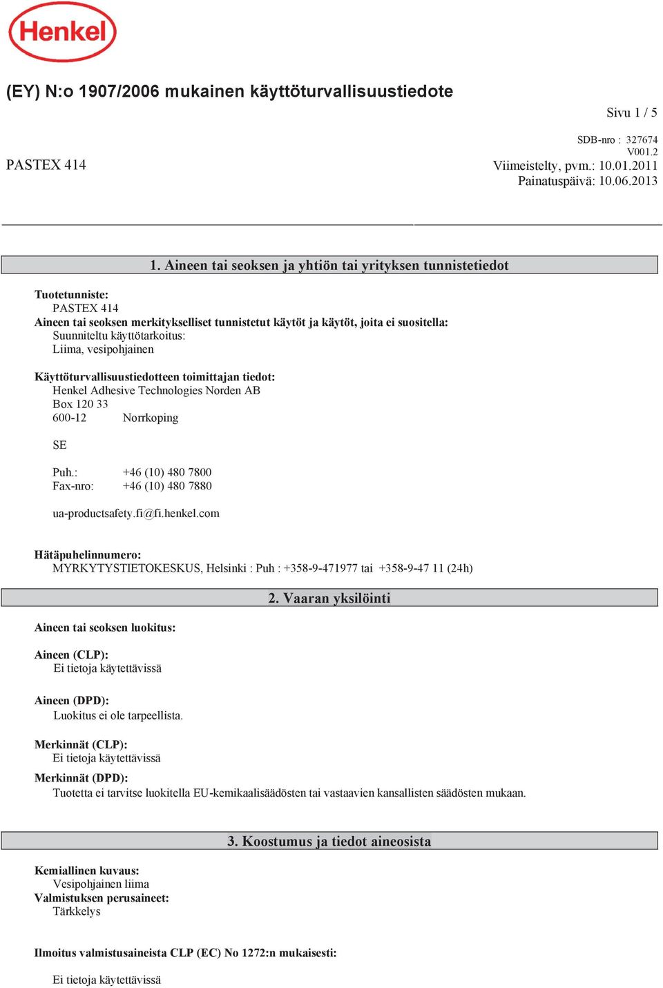 Liima, vesipohjainen Käyttöturvallisuustiedotteen toimittajan tiedot: Henkel Adhesive Technologies Norden AB Box 120 33 600-12 Norrkoping SE Puh.