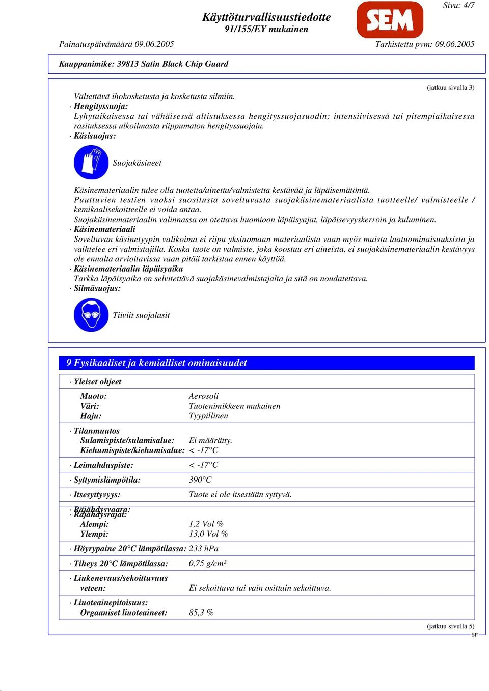 Käsisuojus: Suojakäsineet Käsinemateriaalin tulee olla tuotetta/ainetta/valmistetta kestävää ja läpäisemätöntä.