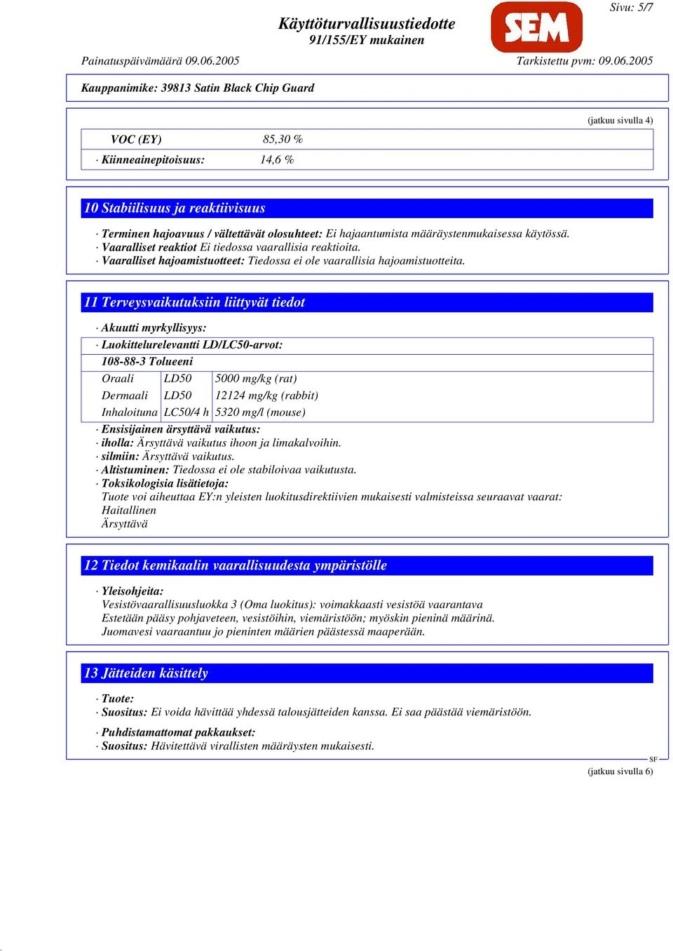 11 Terveysvaikutuksiin liittyvät tiedot Akuutti myrkyllisyys: Luokittelurelevantti LD/LC50-arvot: 108-88-3 Tolueeni Oraali LD50 5000 mg/kg (rat) Dermaali LD50 12124 mg/kg (rabbit) Inhaloituna LC50/4