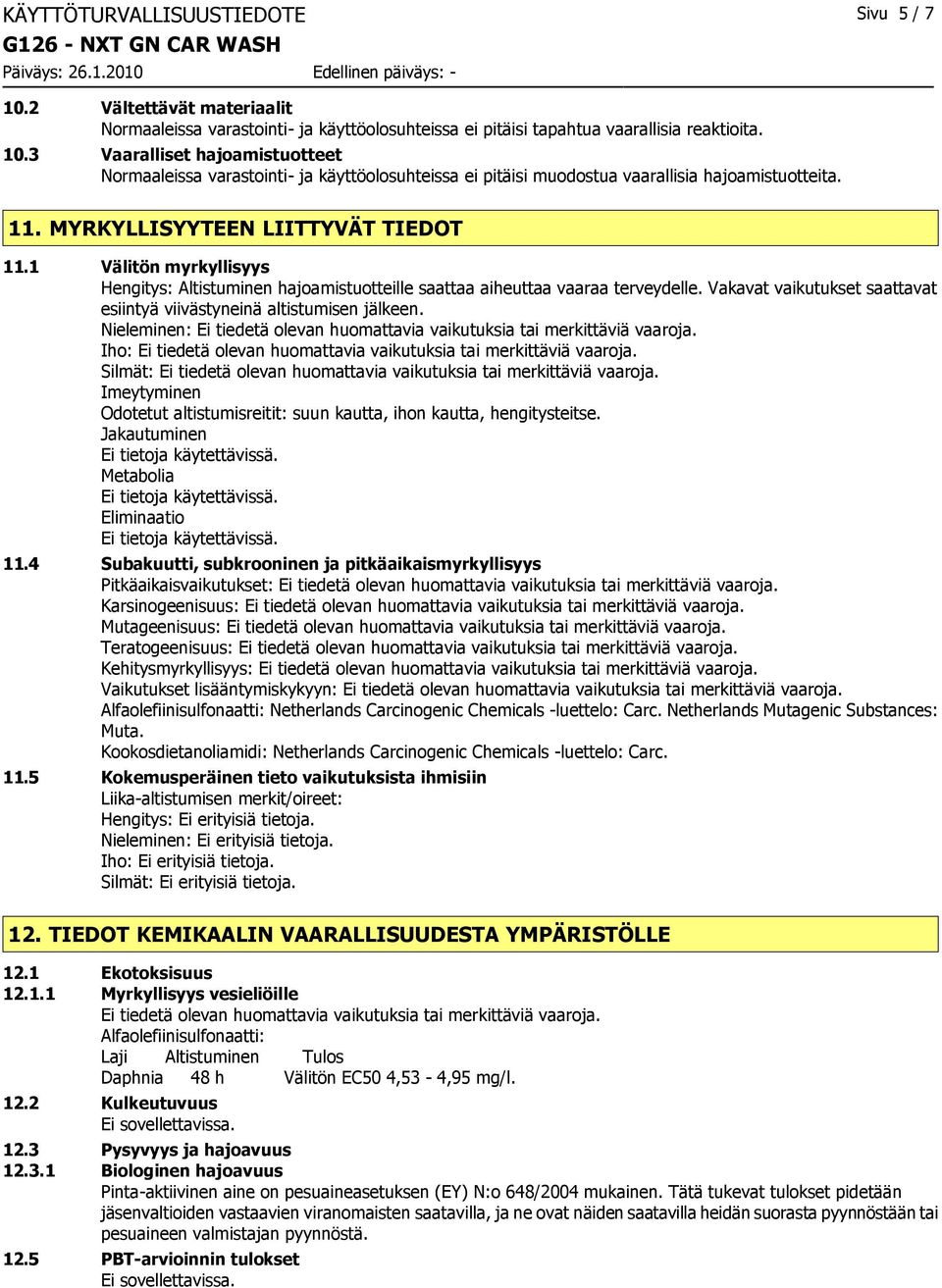 Vakavat vaikutukset saattavat esiintyä viivästyneinä altistumisen jälkeen. Nieleminen: Ei tiedetä olevan huomattavia vaikutuksia tai merkittäviä vaaroja.