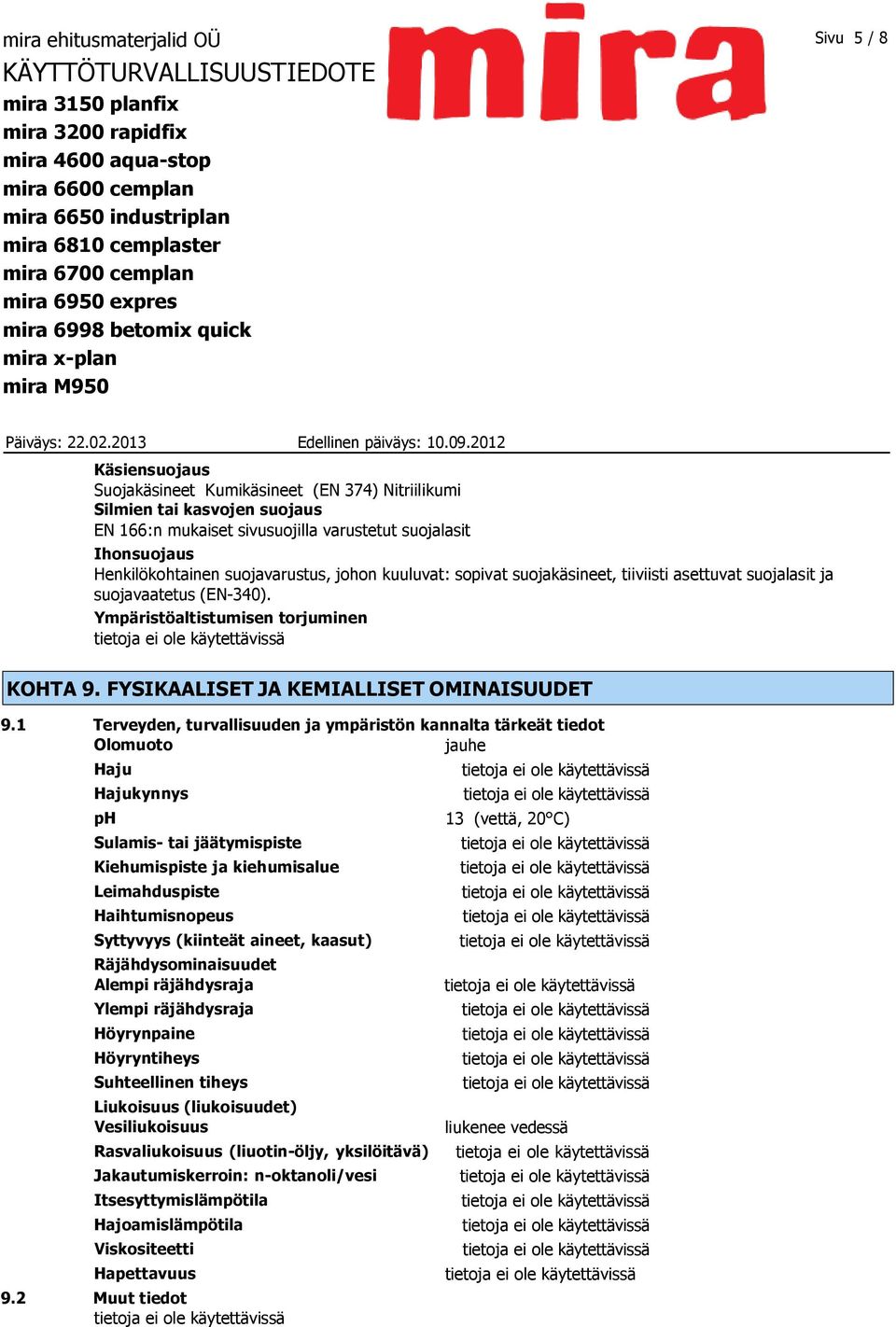 1 Terveyden, turvallisuuden ja ympäristön kannalta tärkeät tiedot Olomuoto jauhe Haju Hajukynnys ph Sulamis- tai jäätymispiste Kiehumispiste ja kiehumisalue Leimahduspiste Haihtumisnopeus Syttyvyys