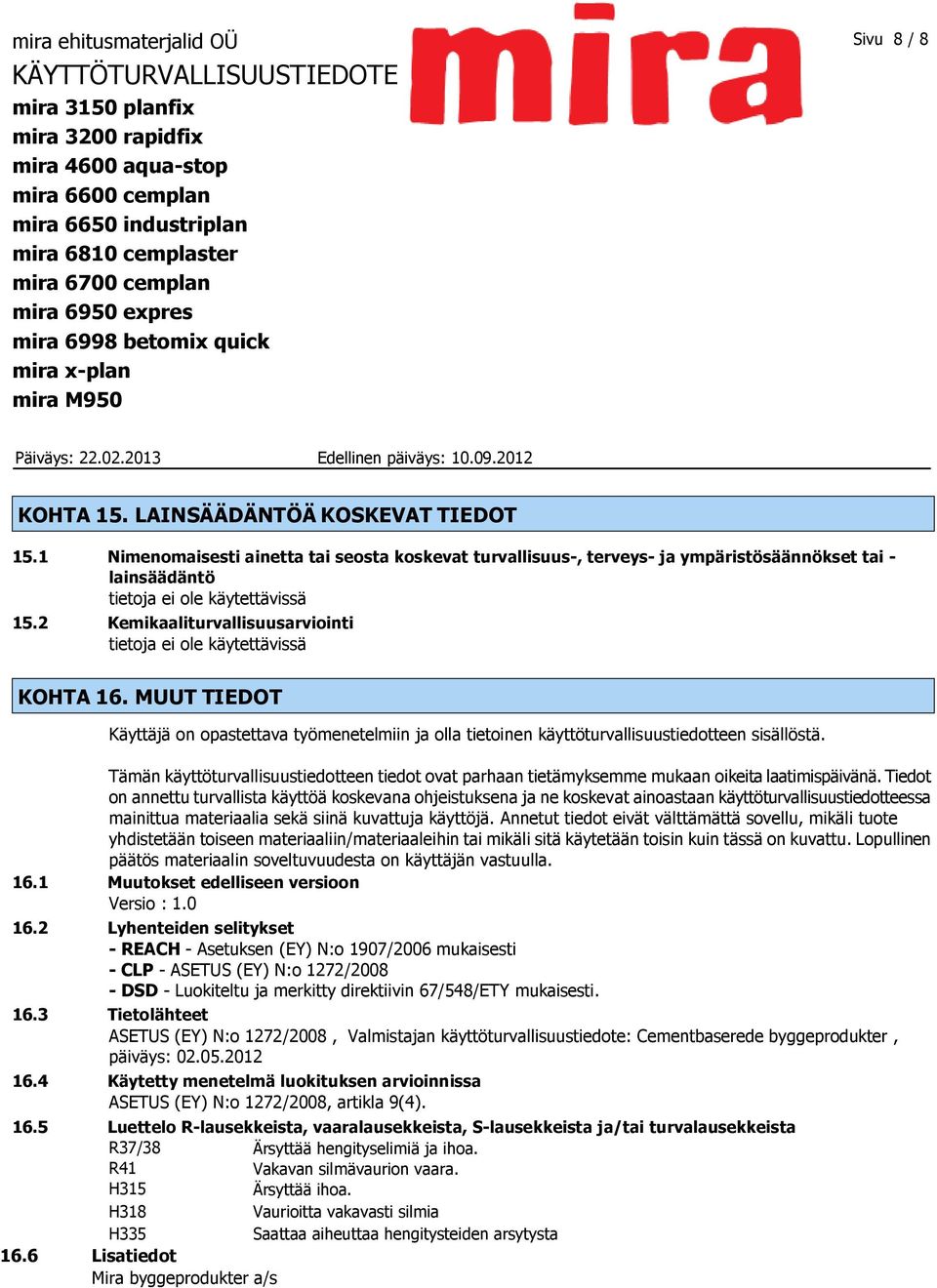 Tämän käyttöturvallisuustiedotteen tiedot ovat parhaan tietämyksemme mukaan oikeita laatimispäivänä.