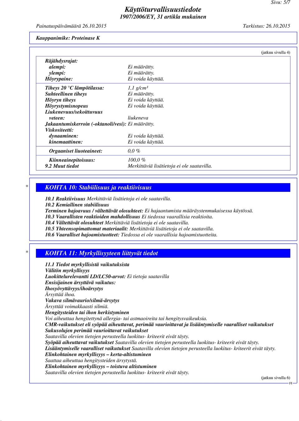 (jatkuu sivulla 4) * KOHTA 10: Stabiilisuus ja reaktiivisuus 10.1 Reaktiivisuus Merkittäviä lisätietoja ei ole saatavilla. 10.2 Kemiallinen stabiilisuus Terminen hajoavuus / vältettävät olosuhteet: Ei hajaantumista määräystenmukaisessa käytössä.