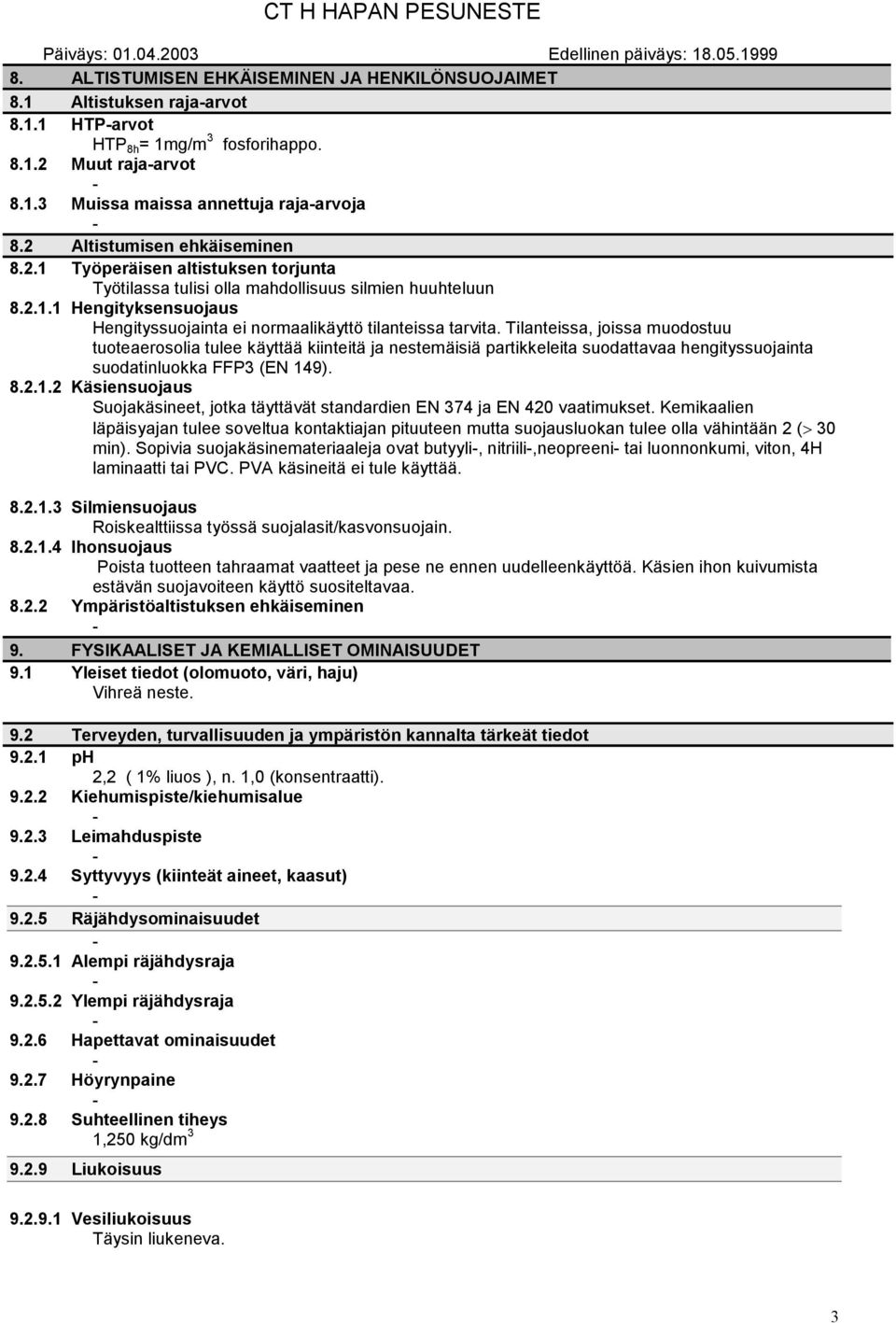 Tilanteissa, joissa muodostuu tuoteaerosolia tulee käyttää kiinteitä ja nestemäisiä partikkeleita suodattavaa hengityssuojainta suodatinluokka FFP3 (EN 14