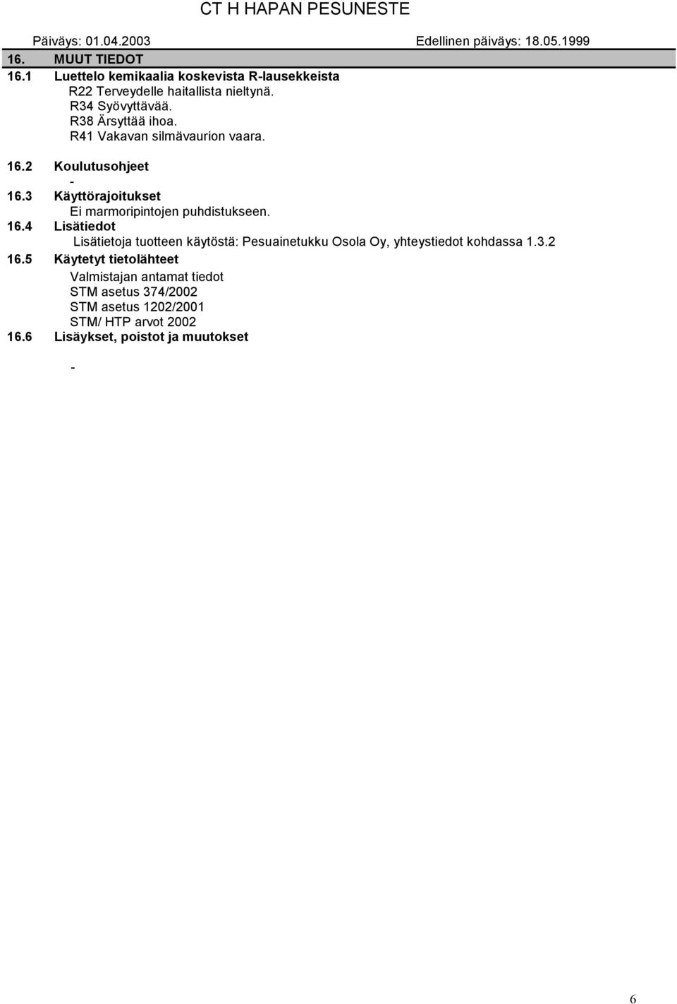 3 Käyttörajoitukset Ei marmoripintojen puhdistukseen. 16.