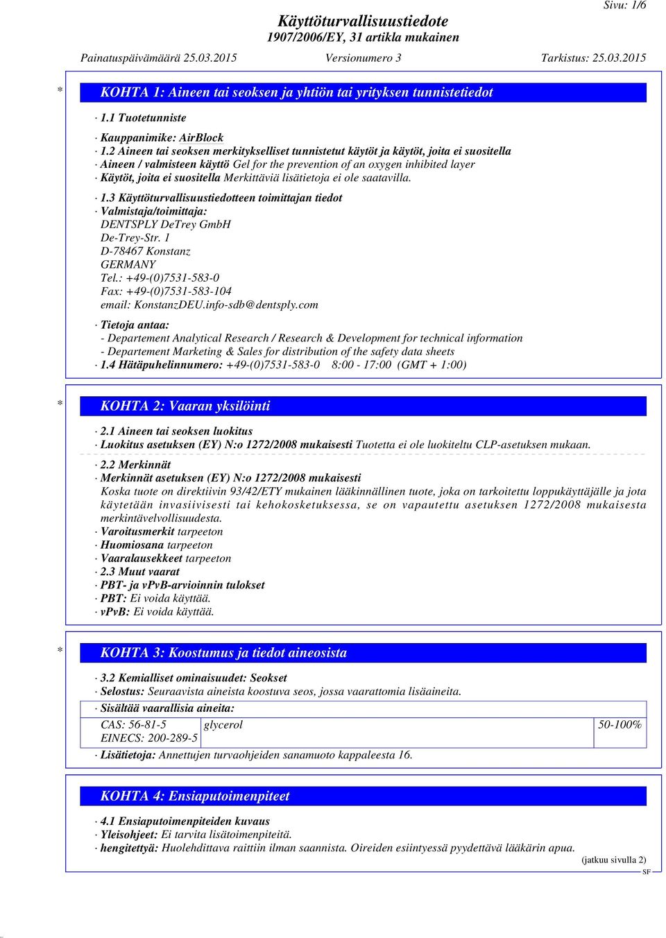 Merkittäviä lisätietoja ei ole saatavilla. 1.3 Käyttöturvallisuustiedotteen toimittajan tiedot Valmistaja/toimittaja: DENTSPLY DeTrey GmbH De-Trey-Str. 1 D-78467 Konstanz GERMANY Tel.