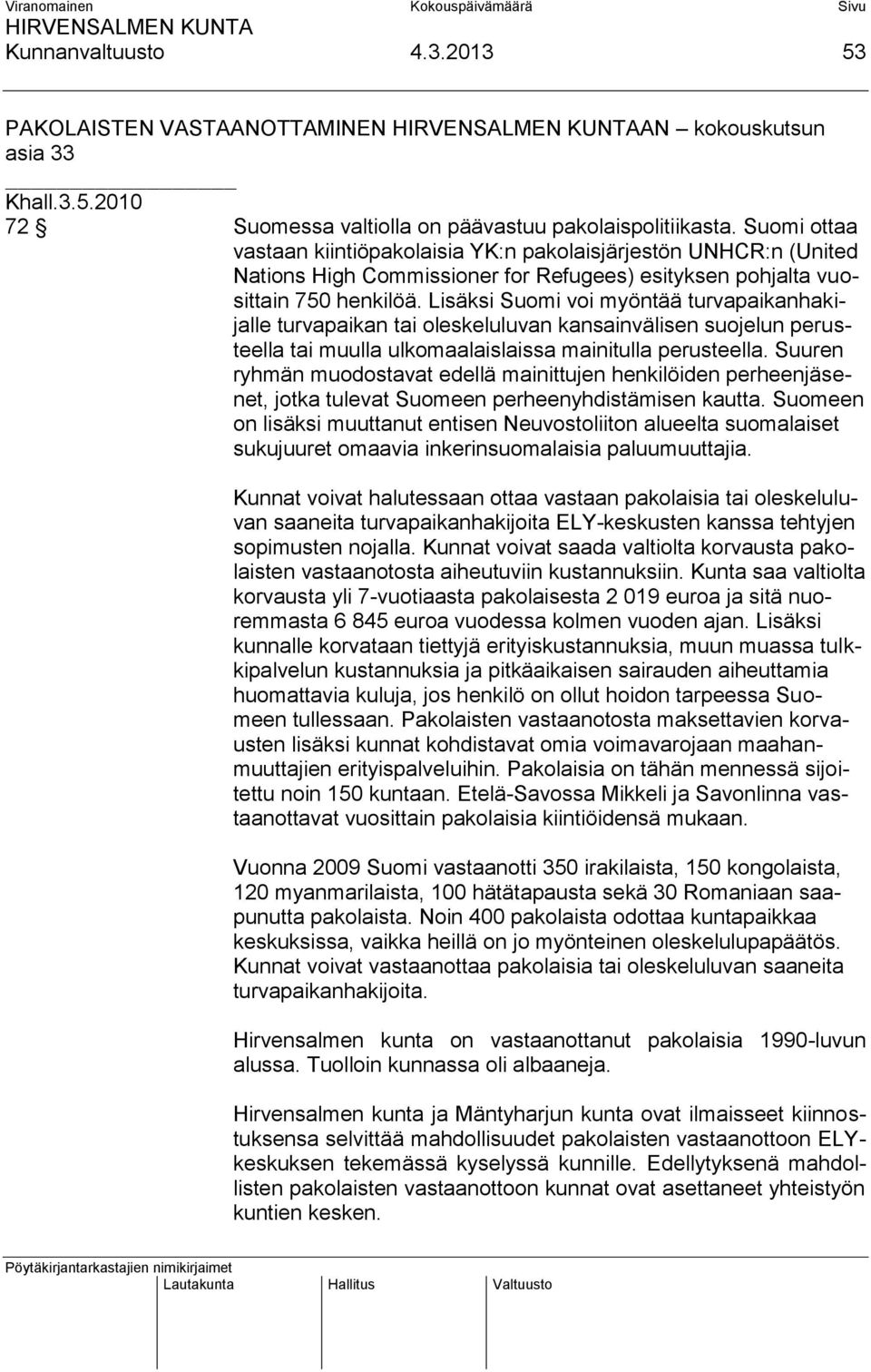 Lisäksi Suomi voi myöntää turvapaikanhakijalle turvapaikan tai oleskeluluvan kansainvälisen suojelun perusteella tai muulla ulkomaalaislaissa mainitulla perusteella.