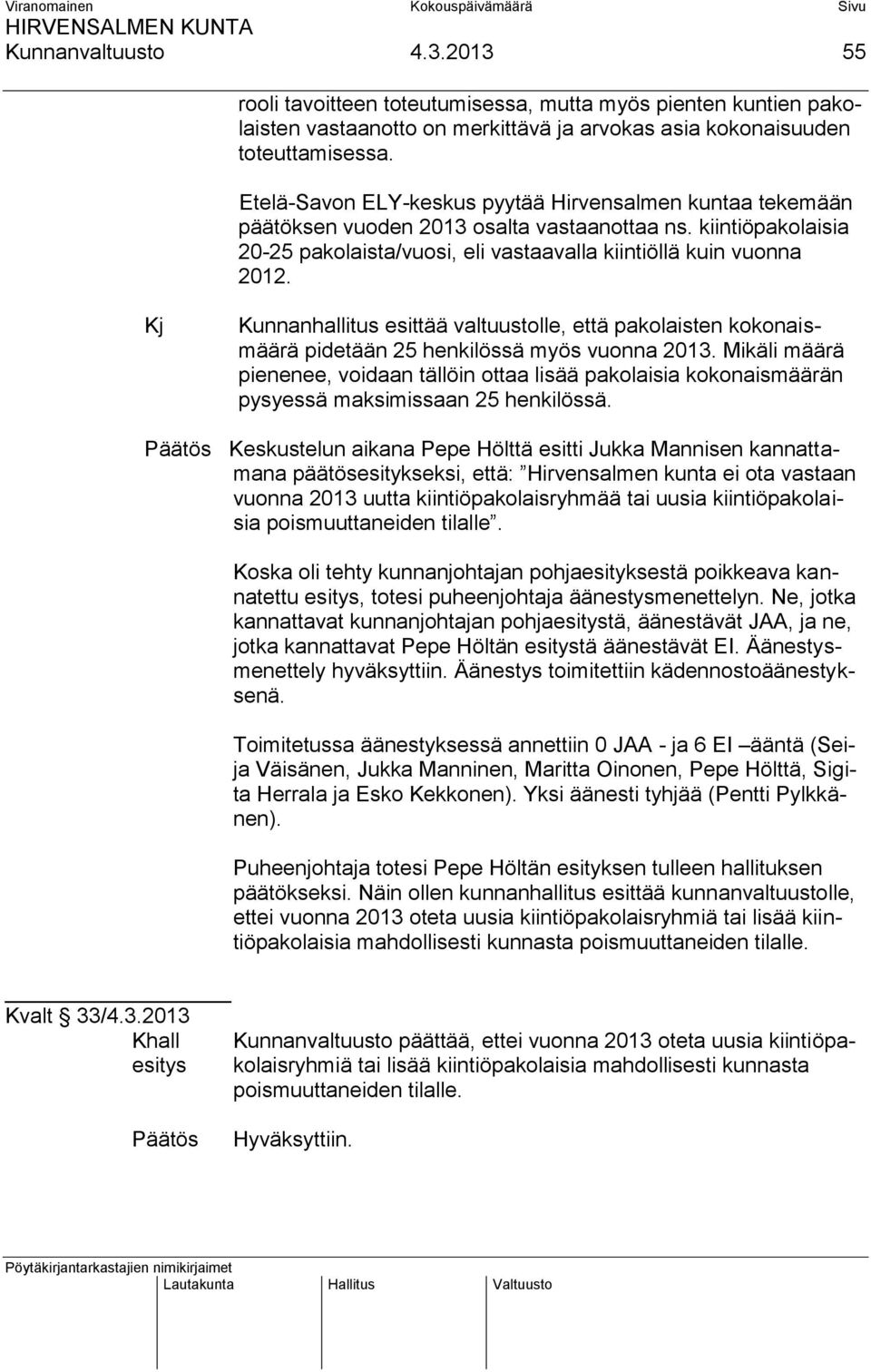 Kj Kunnanhallitus esittää valtuustolle, että pakolaisten kokonaismäärä pidetään 25 henkilössä myös vuonna 2013.