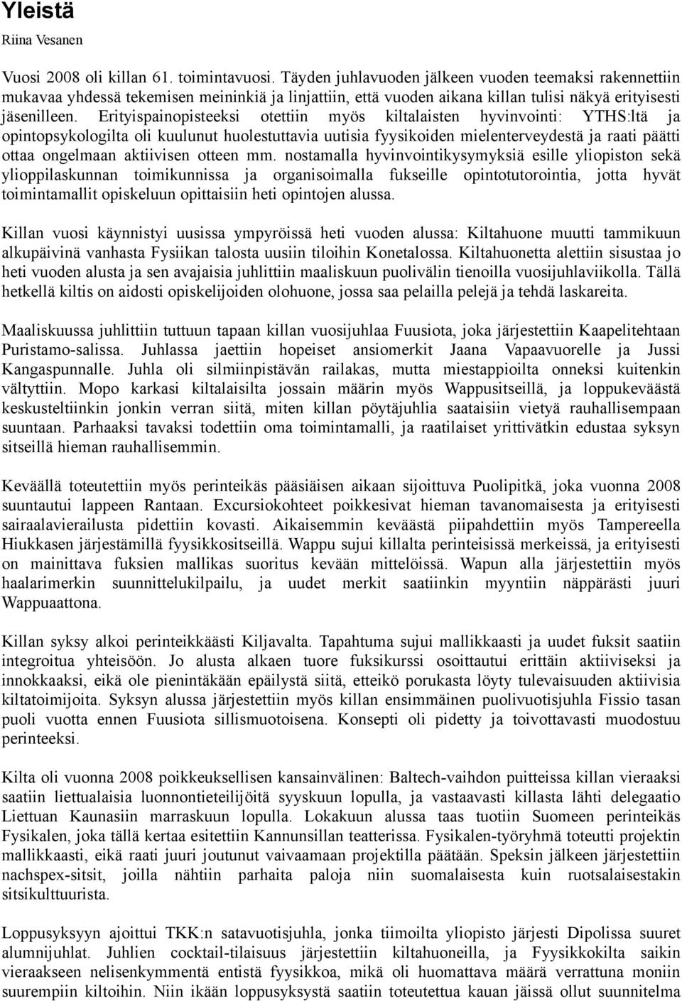 Erityispainopisteeksi otettiin myös kiltalaisten hyvinvointi: YTHS:ltä ja opintopsykologilta oli kuulunut huolestuttavia uutisia fyysikoiden mielenterveydestä ja raati päätti ottaa ongelmaan