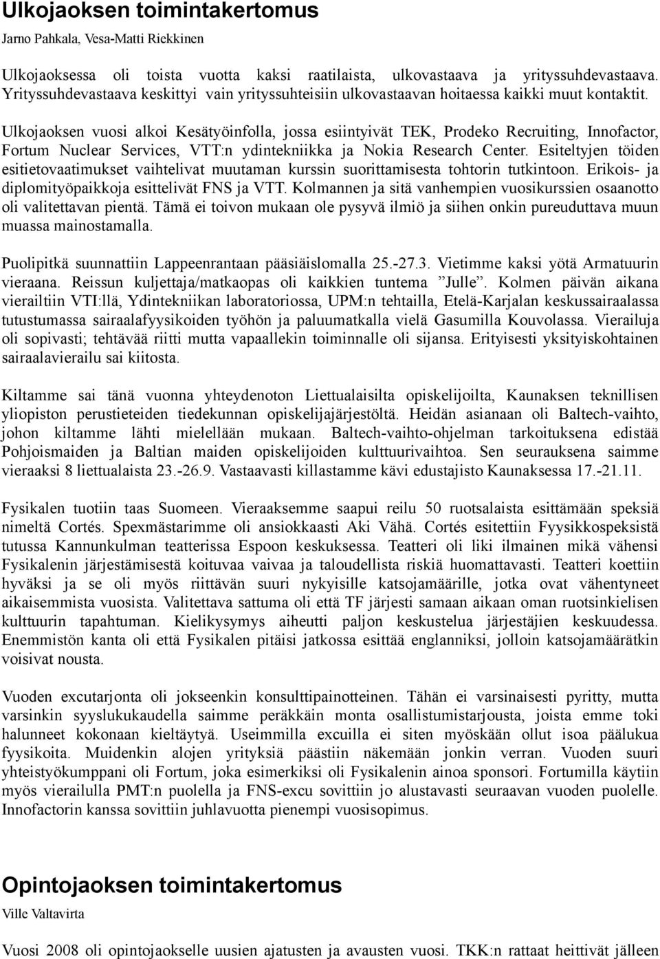 Ulkojaoksen vuosi alkoi Kesätyöinfolla, jossa esiintyivät TEK, Prodeko Recruiting, Innofactor, Fortum Nuclear Services, VTT:n ydintekniikka ja Nokia Research Center.