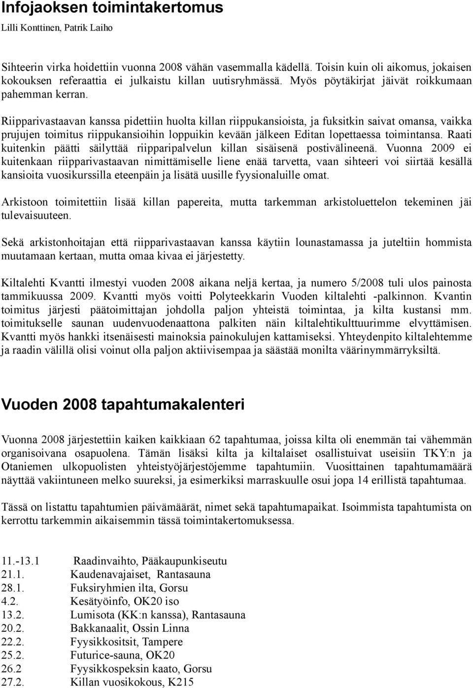 Riipparivastaavan kanssa pidettiin huolta killan riippukansioista, ja fuksitkin saivat omansa, vaikka prujujen toimitus riippukansioihin loppuikin kevään jälkeen Editan lopettaessa toimintansa.