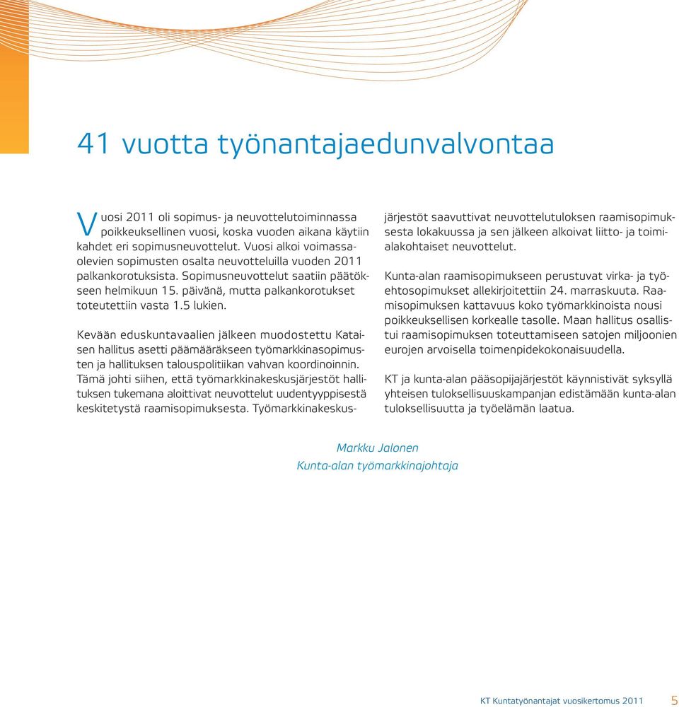 5 lukien. Kevään eduskuntavaalien jälkeen muodostettu Kataisen hallitus asetti päämääräkseen työmarkkinasopimusten ja hallituksen talouspolitiikan vahvan koordinoinnin.