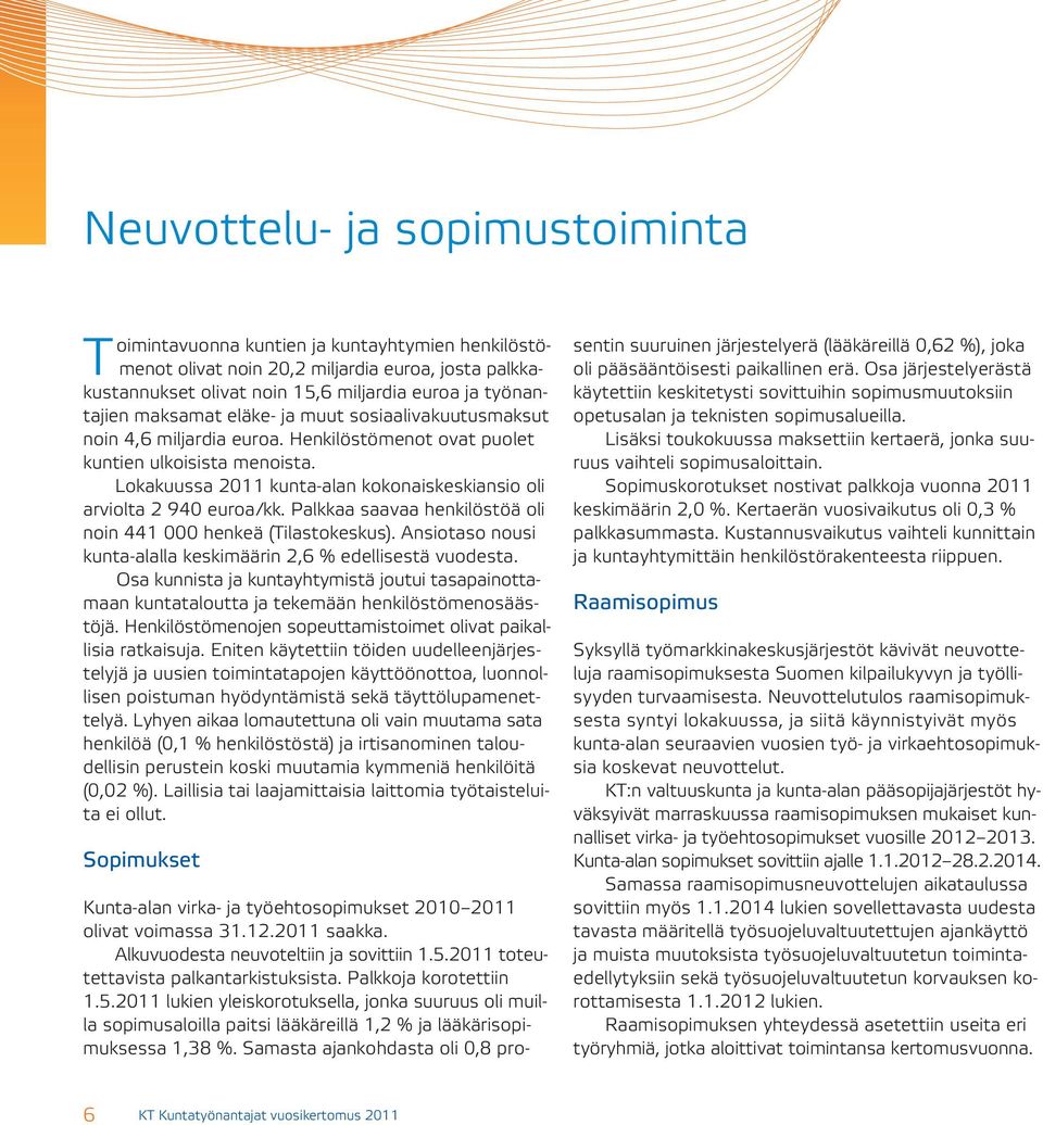 Lokakuussa 2011 kunta-alan kokonaiskeskiansio oli arviolta 2 940 euroa/kk. Palkkaa saavaa henkilöstöä oli noin 441 000 henkeä (Tilastokeskus).