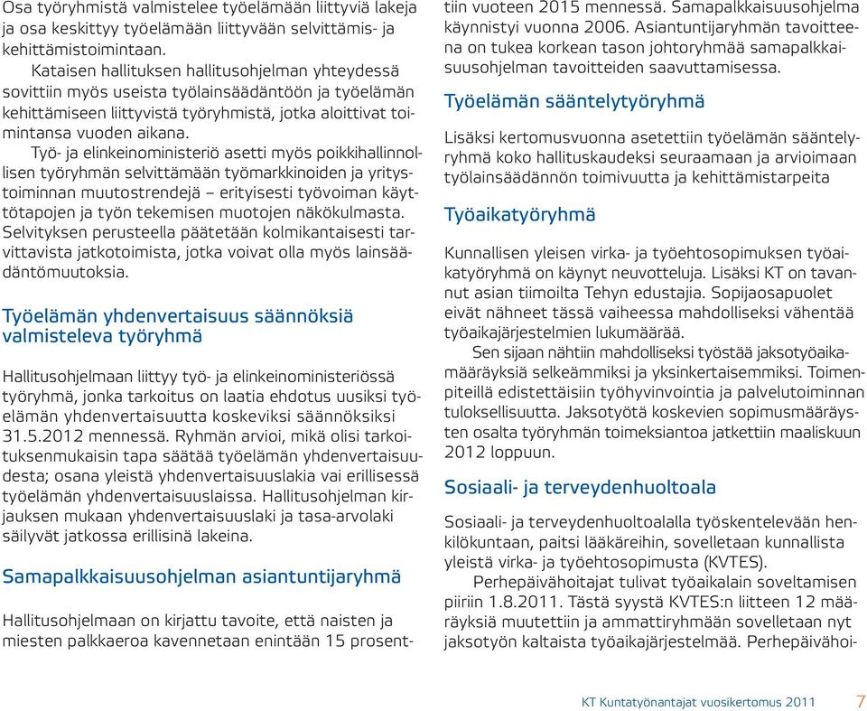 Työ- ja elinkeinoministeriö asetti myös poikkihallinnollisen työryhmän selvittämään työmarkkinoiden ja yritystoiminnan muutostrendejä erityisesti työvoiman käyttötapojen ja työn tekemisen muotojen