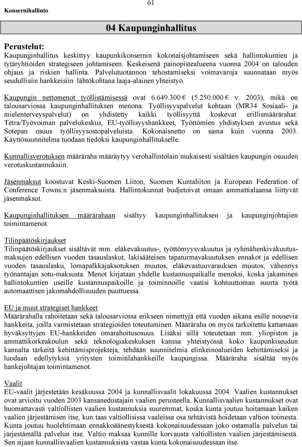 Palvelutuotannon tehostamiseksi voimavaroja suunnataan myös seudullisiin hankkeisiin lähtökohtana laaja-alainen yhteistyö. Kaupungin nettomenot työllistämisessä ovat 6.649.300 (5.250.000 v.