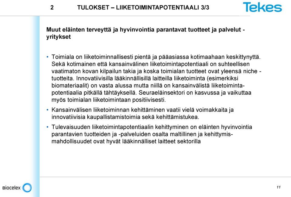 Innovatiivisilla lääkinnällisillä laitteilla liiketoiminta (esimerkiksi biomateriaalit) on vasta alussa mutta niillä on kansainvälistä liiketoimintapotentiaalia pitkällä tähtäyksellä.