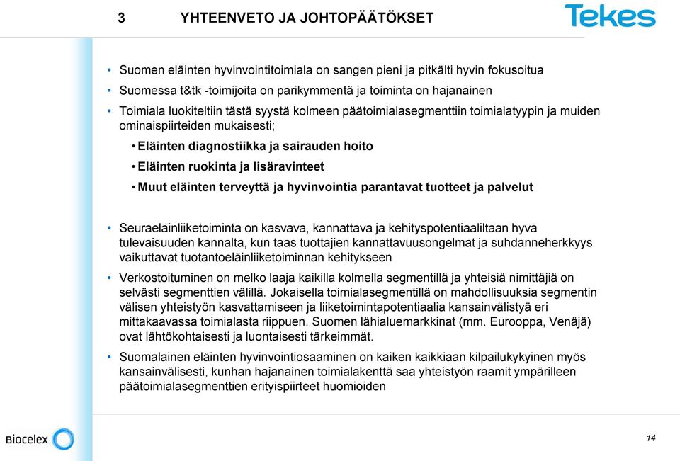 eläinten terveyttä ja hyvinvointia parantavat tuotteet ja palvelut Seuraeläinliiketoiminta on kasvava, kannattava ja kehityspotentiaaliltaan hyvä tulevaisuuden kannalta, kun taas tuottajien