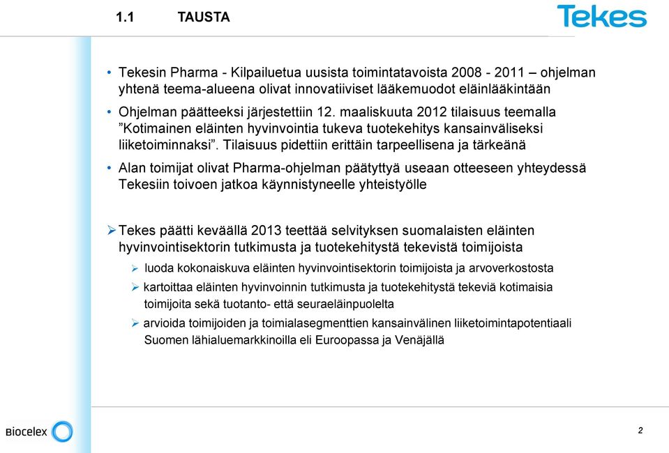 Tilaisuus pidettiin erittäin tarpeellisena ja tärkeänä Alan toimijat olivat Pharma-ohjelman päätyttyä useaan otteeseen yhteydessä Tekesiin toivoen jatkoa käynnistyneelle yhteistyölle Tekes päätti