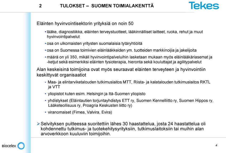 tuotteiden markkinoijia ja jakelijoita määrä on yli 350, mikäli hyvinvointipalveluihin lasketaan mukaan myös eläinlääkäriasemat ja -ketjut sekä esimerkiksi eläinten fysioterapia, hieronta sekä