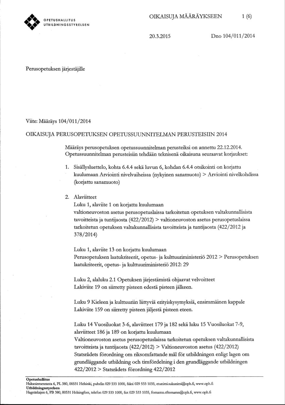 Sisdllysluettelo, kohta 6.4.4 sekd luvun 6, kohdan 6.4.4 otsikointi on korjattu kuulumaan Arviointi nivelvaiheissa (nykyinefl sanamuoto) > Arviointi nivelkohdissa (korjattu sanamuoto) 2.