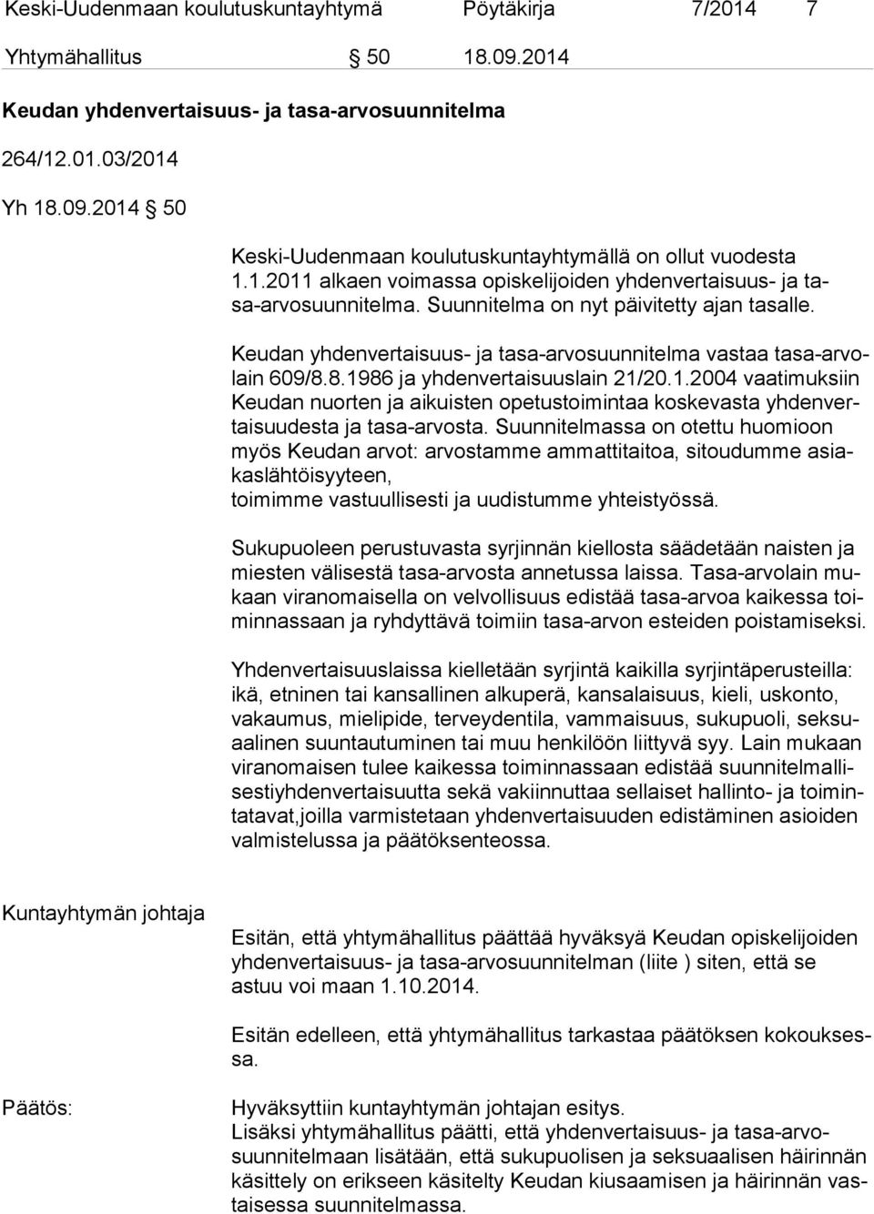 Keudan yhdenvertaisuus- ja tasa-arvosuunnitelma vastaa ta sa-ar volain 609/8.8.1986 ja yhdenvertaisuuslain 21/20.1.2004 vaatimuksiin Keu dan nuorten ja aikuisten opetustoimintaa koskevasta yh den vertai suu des ta ja tasa-arvosta.