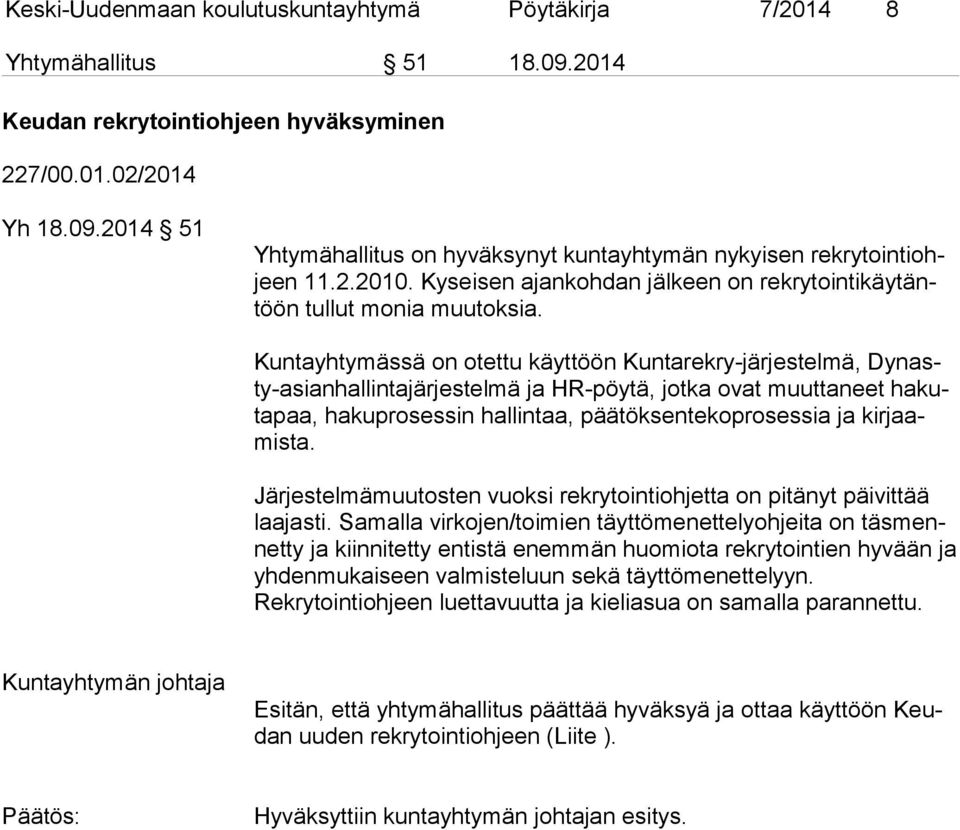 Kuntayhtymässä on otettu käyttöön Kuntarekry-järjestelmä, Dy nasty-asian hal lin ta jär jes tel mä ja HR-pöytä, jotka ovat muuttaneet ha kuta paa, hakuprosessin hallintaa, päätöksentekoprosessia ja