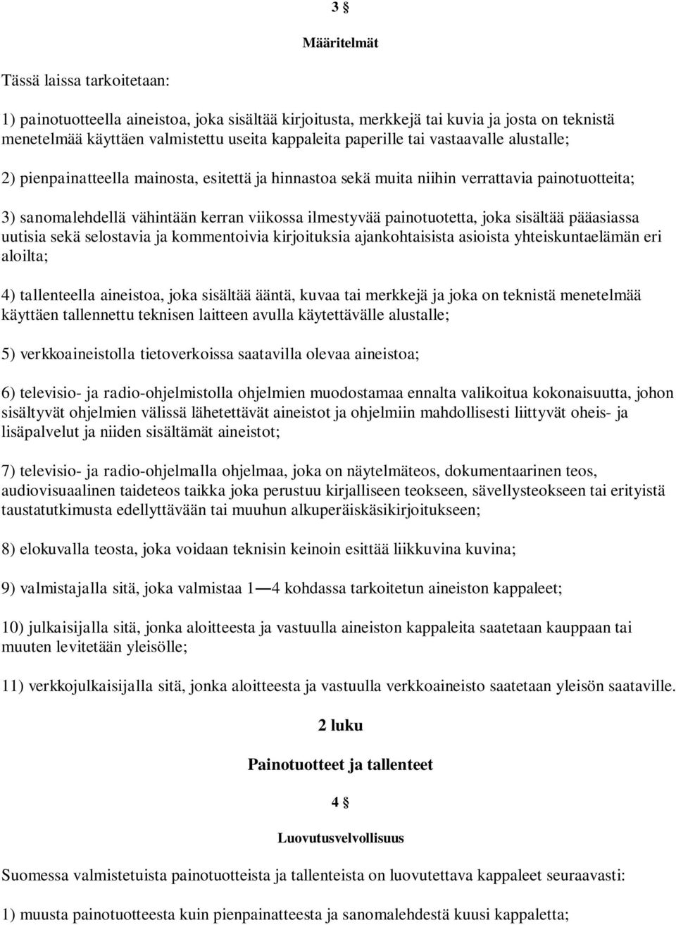 sisältää pääasiassa uutisia sekä selostavia ja kommentoivia kirjoituksia ajankohtaisista asioista yhteiskuntaelämän eri aloilta; 4) tallenteella aineistoa, joka sisältää ääntä, kuvaa tai merkkejä ja