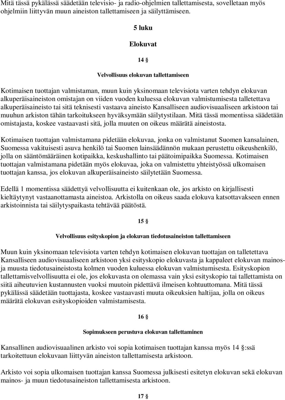 kuluessa elokuvan valmistumisesta talletettava alkuperäisaineisto tai sitä teknisesti vastaava aineisto Kansalliseen audiovisuaaliseen arkistoon tai muuhun arkiston tähän tarkoitukseen hyväksymään