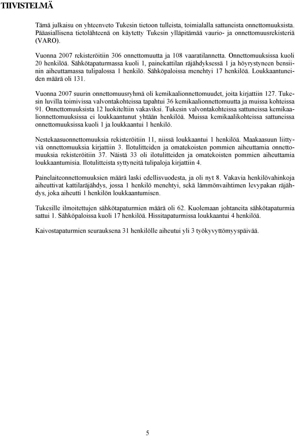 Onnettomuuksissa kuoli 20 henkilöä. Sähkötapaturmassa kuoli 1, painekattilan räjähdyksessä 1 ja höyrystyneen bensiinin aiheuttamassa tulipalossa 1 henkilö. Sähköpaloissa menehtyi 17 henkilöä.