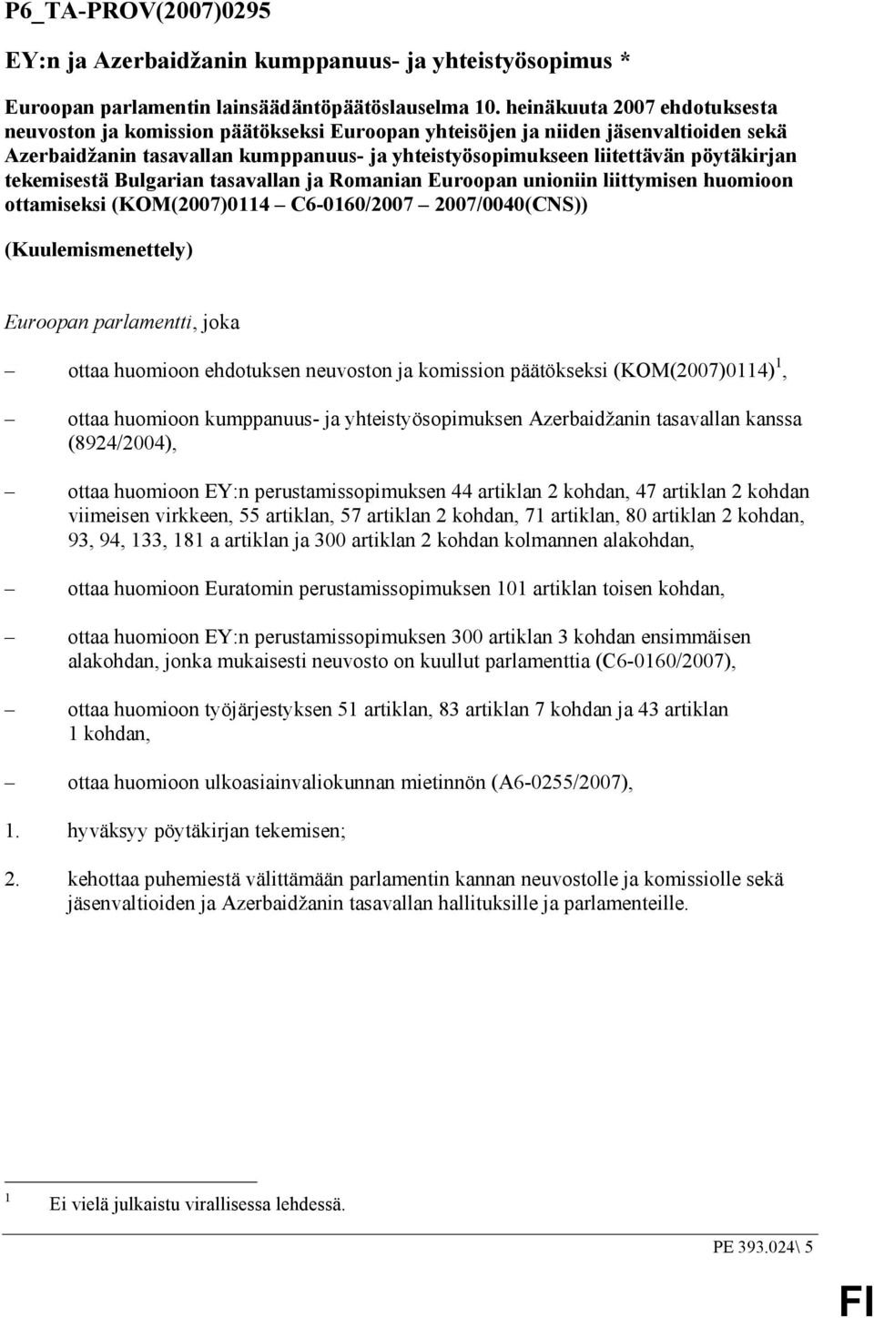 tekemisestä Bulgarian tasavallan ja Romanian Euroopan unioniin liittymisen huomioon ottamiseksi (KOM(2007)0114 C6-0160/2007 2007/0040(CNS)) (Kuulemismenettely) Euroopan parlamentti, joka ottaa