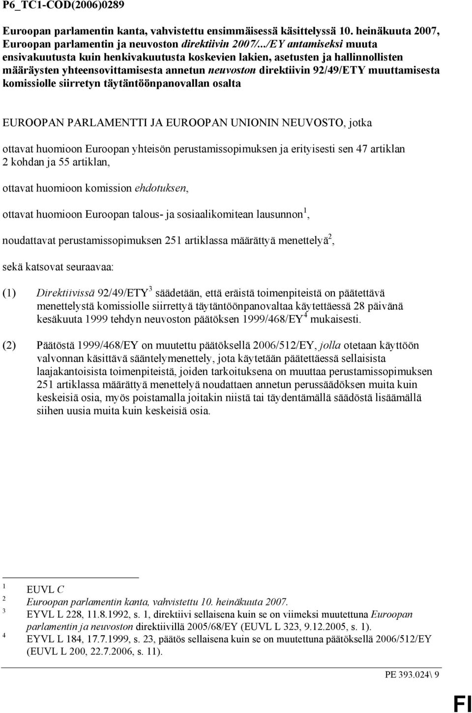 komissiolle siirretyn täytäntöönpanovallan osalta EUROOPAN PARLAMENTTI JA EUROOPAN UNIONIN NEUVOSTO, jotka ottavat huomioon Euroopan yhteisön perustamissopimuksen ja erityisesti sen 47 artiklan 2