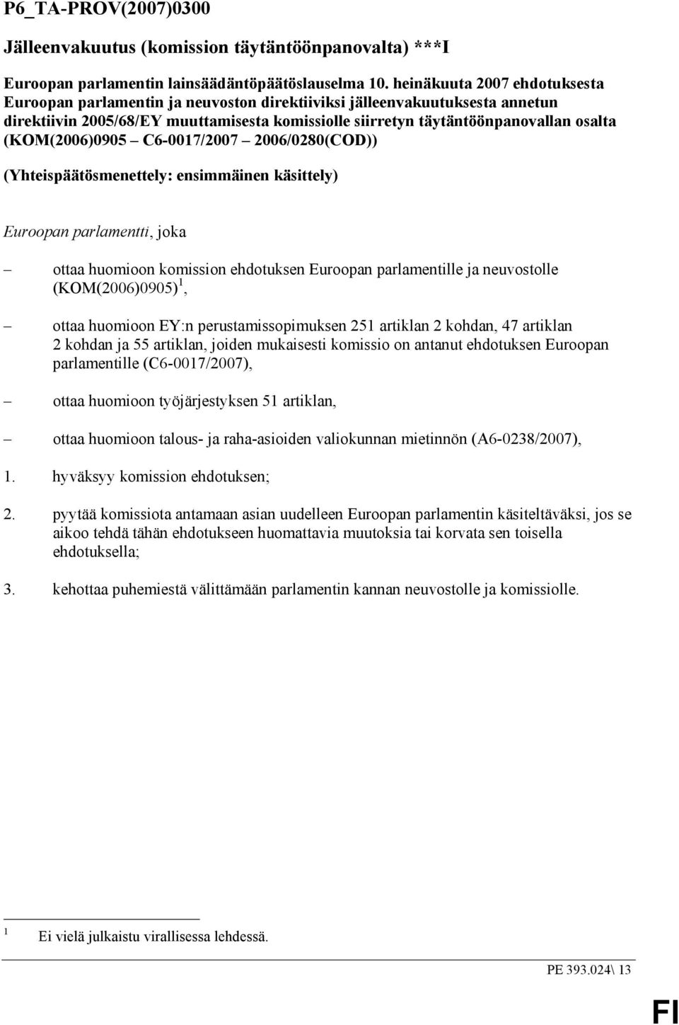 (KOM(2006)0905 C6-0017/2007 2006/0280(COD)) (Yhteispäätösmenettely: ensimmäinen käsittely) Euroopan parlamentti, joka ottaa huomioon komission ehdotuksen Euroopan parlamentille ja neuvostolle