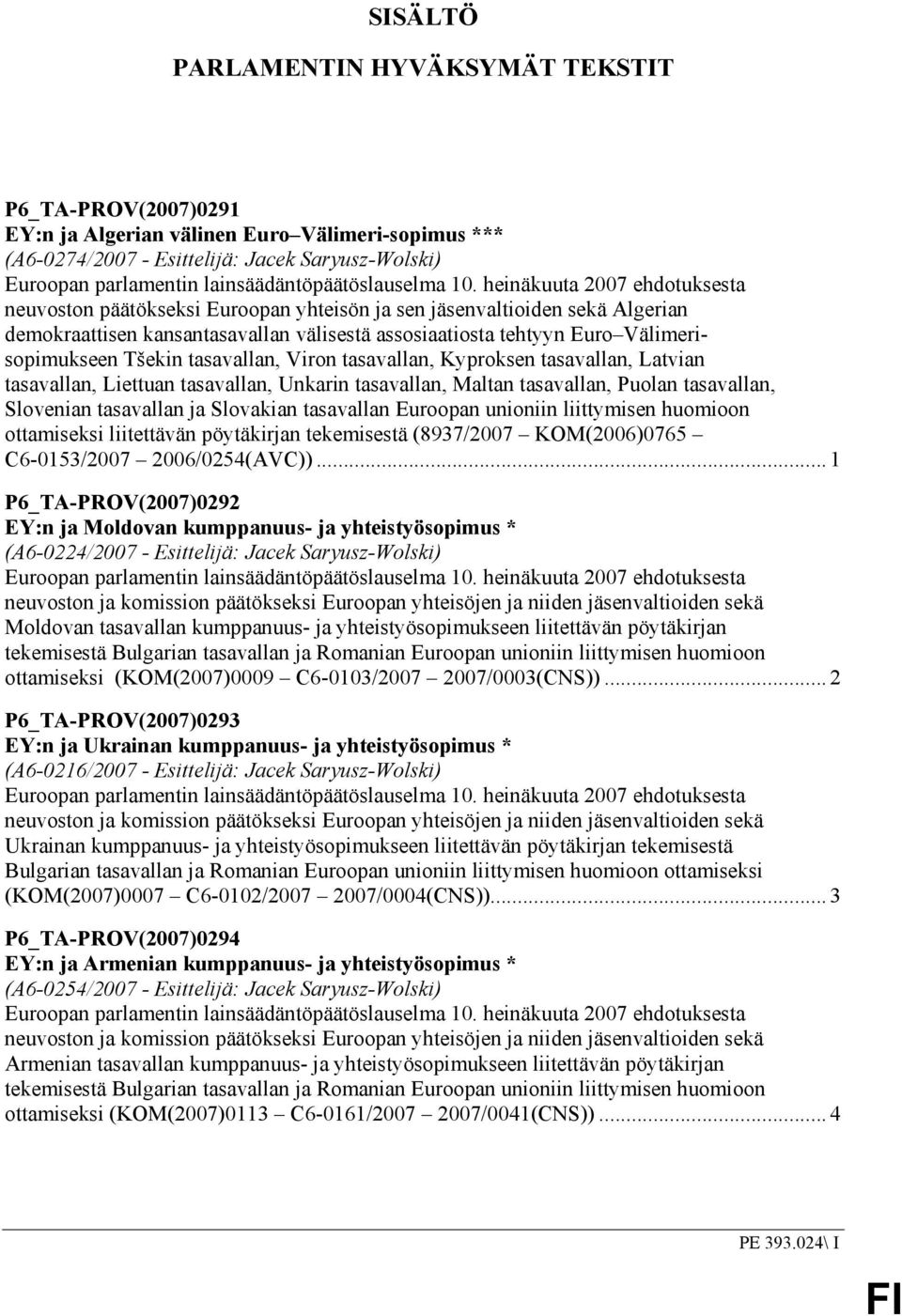 heinäkuuta 2007 ehdotuksesta neuvoston päätökseksi Euroopan yhteisön ja sen jäsenvaltioiden sekä Algerian demokraattisen kansantasavallan välisestä assosiaatiosta tehtyyn Euro Välimerisopimukseen