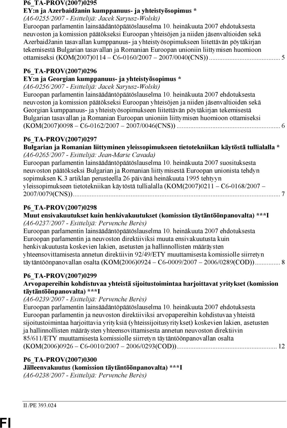 tekemisestä Bulgarian tasavallan ja Romanian Euroopan unioniin liittymisen huomioon ottamiseksi (KOM(2007)0114 C6-0160/2007 2007/0040(CNS)).