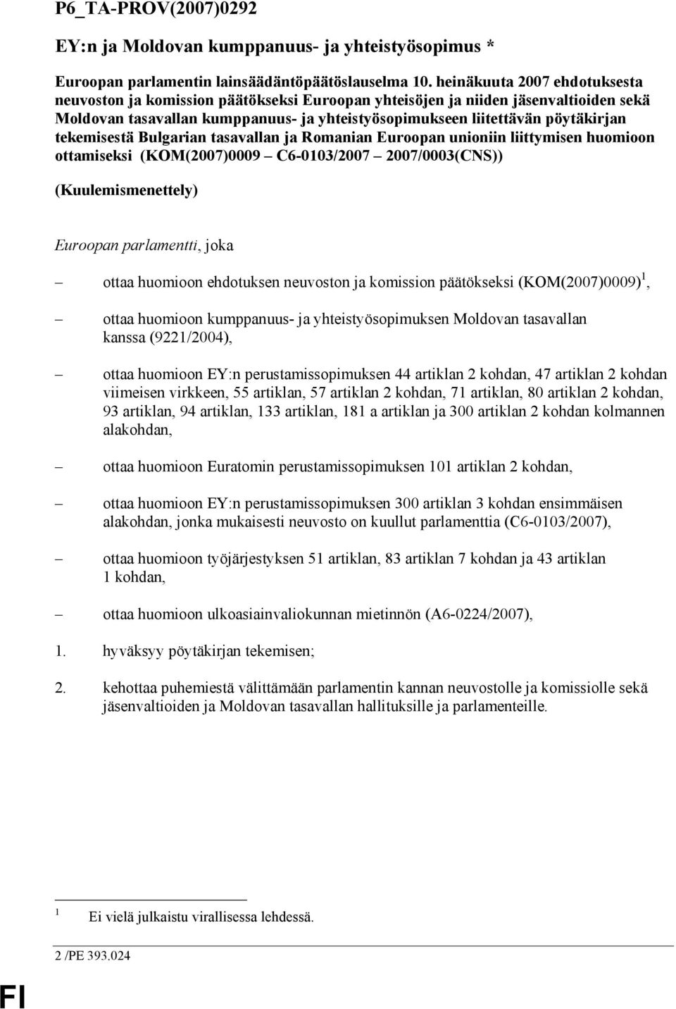 tekemisestä Bulgarian tasavallan ja Romanian Euroopan unioniin liittymisen huomioon ottamiseksi (KOM(2007)0009 C6-0103/2007 2007/0003(CNS)) (Kuulemismenettely) Euroopan parlamentti, joka ottaa