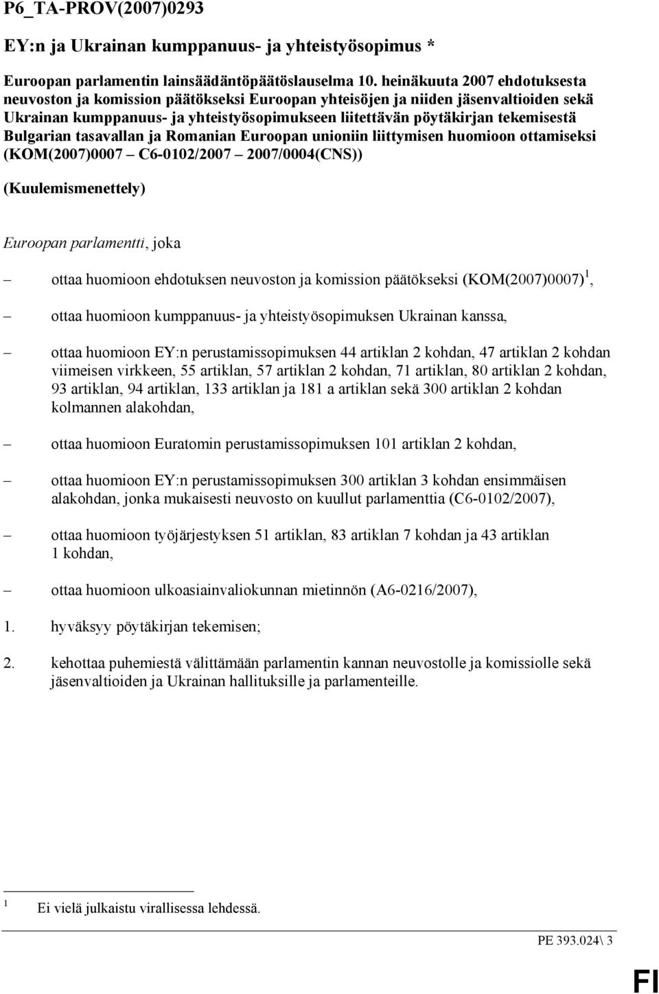 Bulgarian tasavallan ja Romanian Euroopan unioniin liittymisen huomioon ottamiseksi (KOM(2007)0007 C6-0102/2007 2007/0004(CNS)) (Kuulemismenettely) Euroopan parlamentti, joka ottaa huomioon