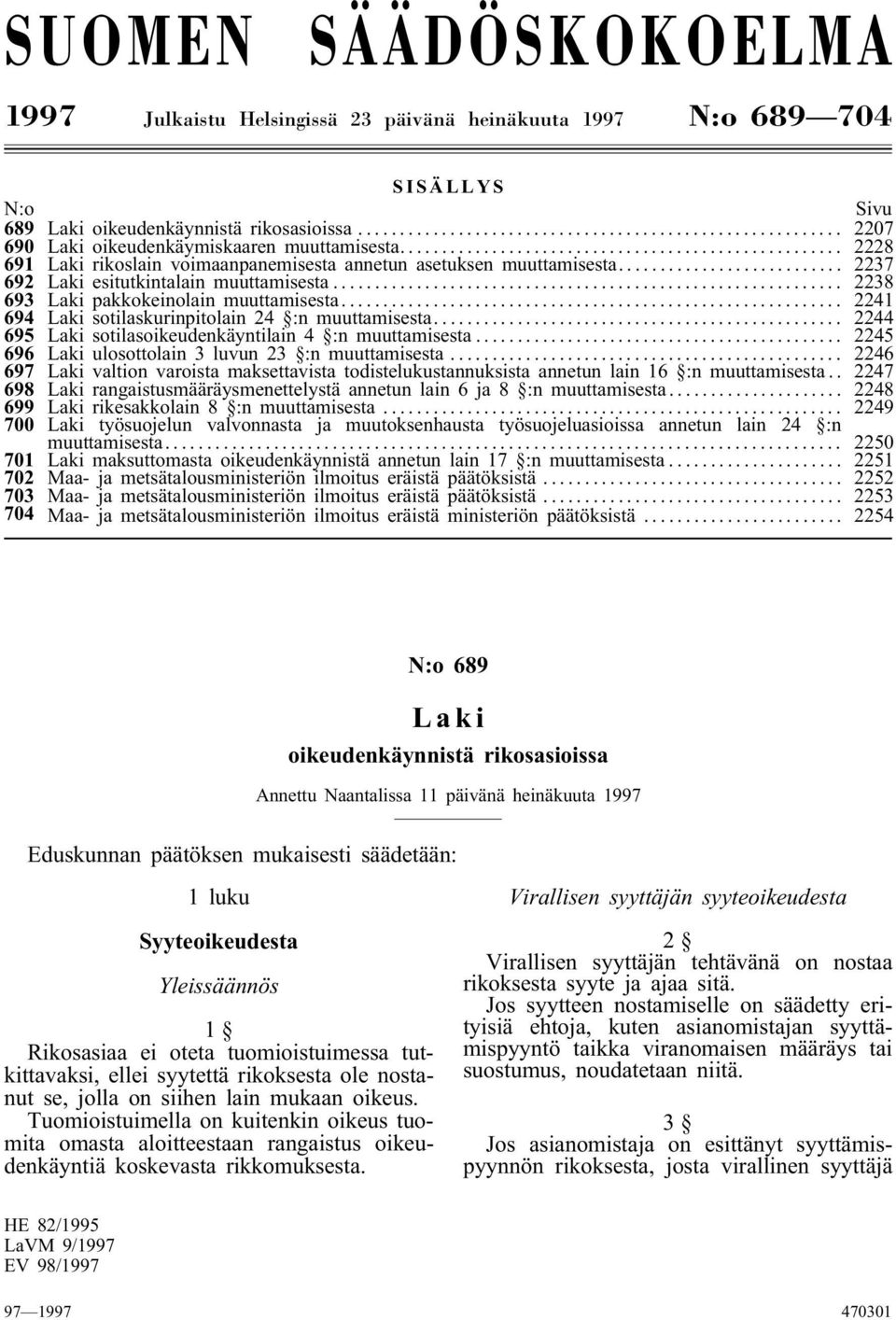 .. 2241 694 Laki sotilaskurinpitolain 24 :n muuttamisesta... 2244 695 Laki sotilasoikeudenkäyntilain 4 :n muuttamisesta... 2245 696 Laki ulosottolain 3 luvun 23 :n muuttamisesta.