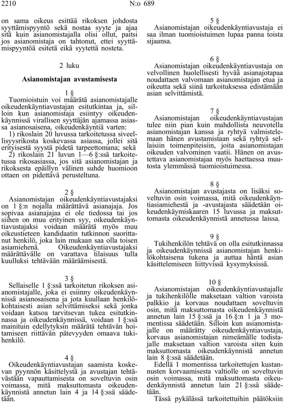 2 luku Asianomistajan avustamisesta 1 Tuomioistuin voi määrätä asianomistajalle oikeudenkäyntiavustajan esitutkintaa ja, silloin kun asianomistaja esiintyy oikeudenkäynnissä virallisen syyttäjän