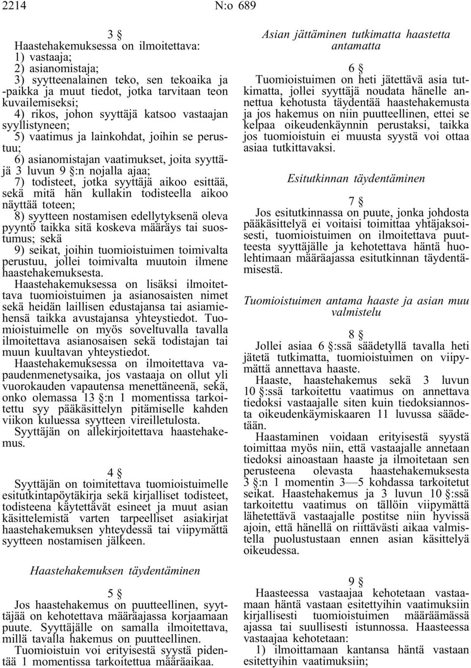 esittää, sekä mitä hän kullakin todisteella aikoo näyttää toteen; 8) syytteen nostamisen edellytyksenä oleva pyyntö taikka sitä koskeva määräys tai suostumus; sekä 9) seikat, joihin tuomioistuimen