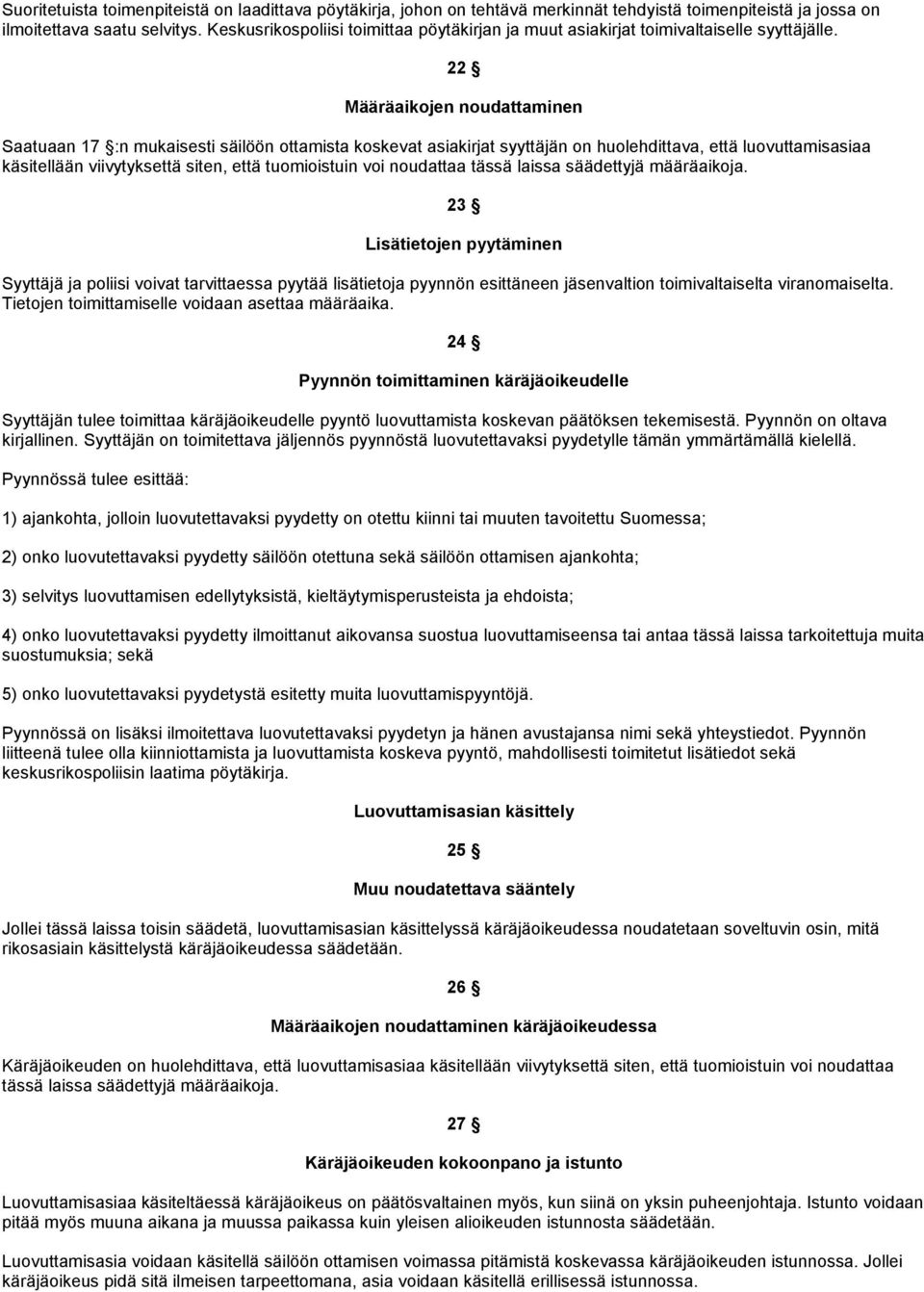 22 Määräaikojen noudattaminen Saatuaan 17 :n mukaisesti säilöön ottamista koskevat asiakirjat syyttäjän on huolehdittava, että luovuttamisasiaa käsitellään viivytyksettä siten, että tuomioistuin voi