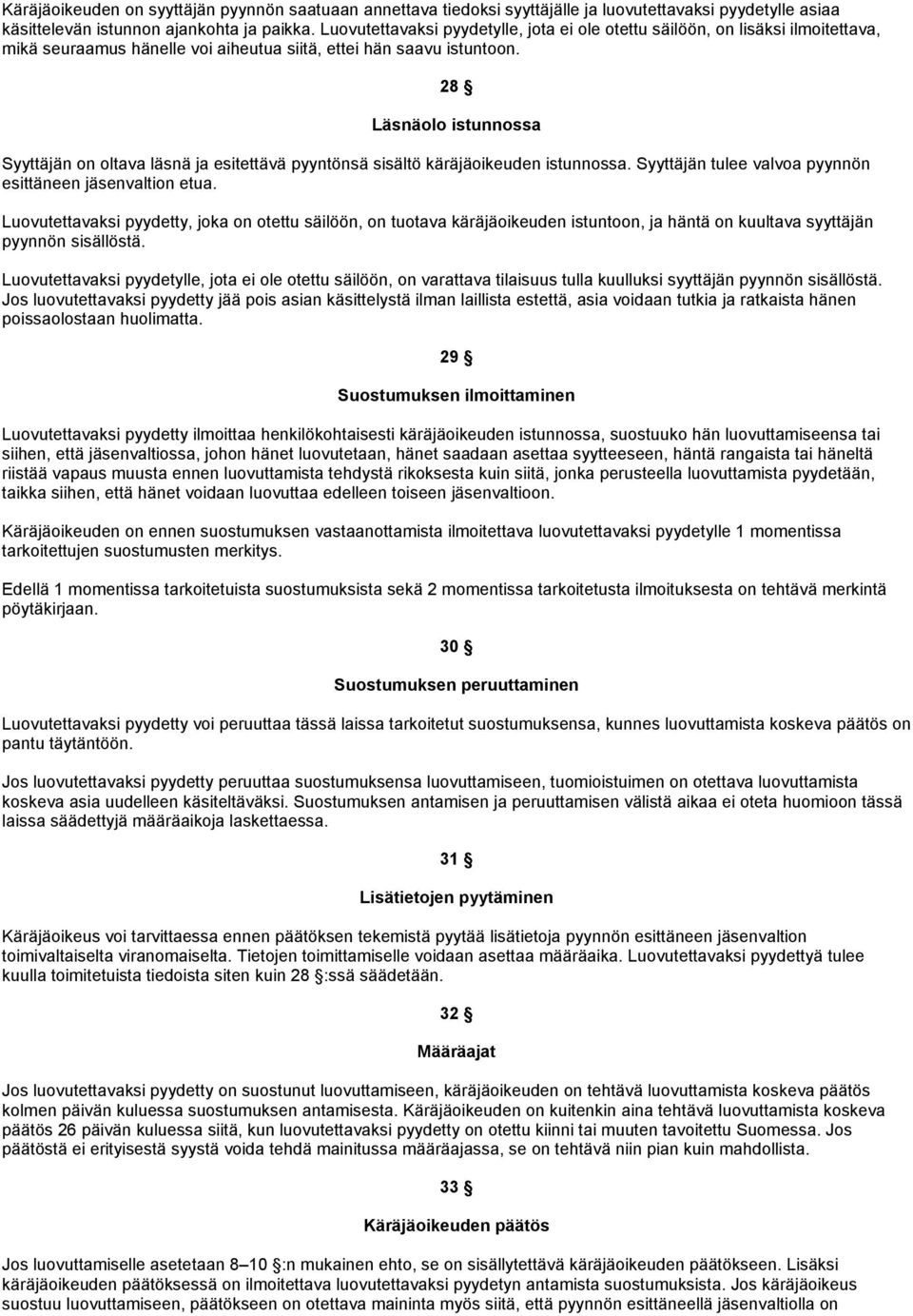 28 Läsnäolo istunnossa Syyttäjän on oltava läsnä ja esitettävä pyyntönsä sisältö käräjäoikeuden istunnossa. Syyttäjän tulee valvoa pyynnön esittäneen jäsenvaltion etua.