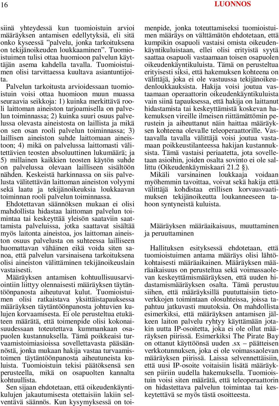 Palvelun tarkoitusta arvioidessaan tuomioistuin voisi ottaa huomioon muun muassa seuraavia seikkoja: 1) kuinka merkittävä rooli laittoman aineiston tarjoamisella on palvelun toiminnassa; 2) kuinka