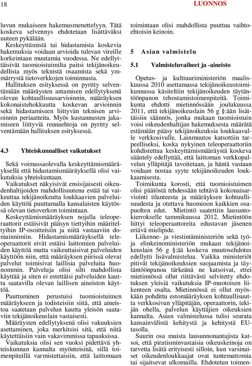 Ne edellyttäisivät tuomioistuimilta paitsi tekijänoikeudellista myös teknistä osaamista sekä ymmärrystä tietoverkkojen toiminnasta.