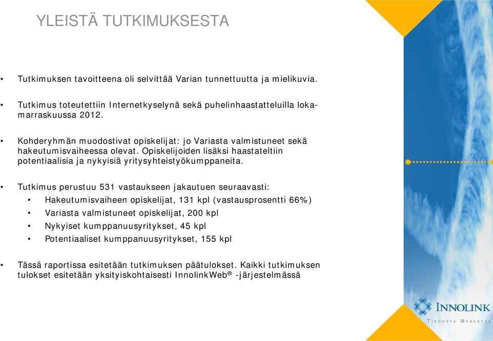 Tutkimus perustuu 531 vastaukseen jakautuen seuraavasti: Hakeutumisvaiheen opiskelijat, 131 kpl (vastausprosentti 66%) Variasta valmistuneet opiskelijat, 200 kpl Nykyiset