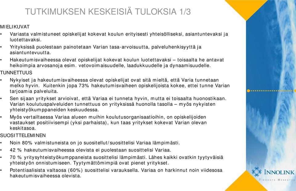 Hakeutumisvaiheessa olevat opiskelijat kokevat koulun luotettavaksi toisaalta he antavat heikoimpia arvosanoja esim. vetovoimaisuudelle, laadukkuudelle ja dynaamisuudelle.