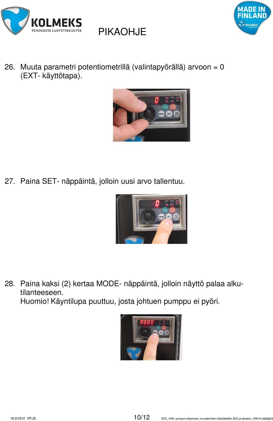 Paina kaksi (2) kertaa MODE- näppäintä, jolloin näyttö palaa alkutilanteeseen. Huomio!