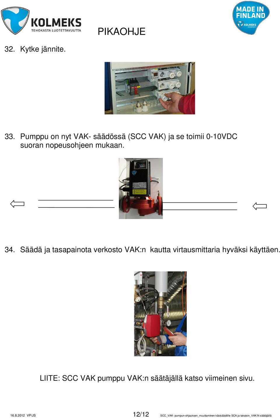 Säädä ja tasapainota verkosto VAK:n kautta virtausmittaria hyväksi käyttäen.